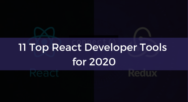 11 Top React Developer Tools for 2020