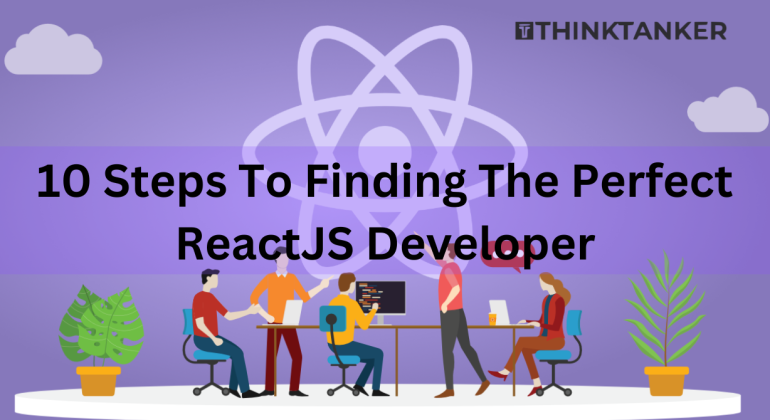 10 Steps To Finding The Perfect ReactJS Developer
